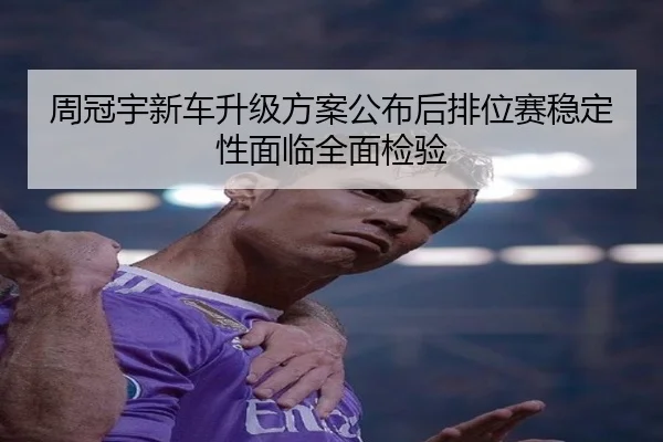 周冠宇新车升级方案公布后排位赛稳定性面临全面检验 | LDSPORTS